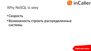 Why	NoSQL	is	sexy
•Скорость
•Возможность	строить	распределенные	
системы
 