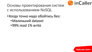 Основы	проектирования	систем
с	использованием	NoSQL
•Когда	точно	надо	обойтись без:
•Маленький	dataset
•99%	read	1%	write
 