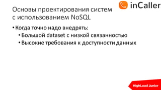 Основы	проектирования	систем
с	использованием	NoSQL
•Когда	точно	надо	внедрять:
•Большой	dataset с	низкой	связанностью
•Высокие	требования	к	доступности	данных
 