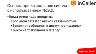 Основы	проектирования	систем
с	использованием	NoSQL
•Когда	точно	надо	внедрять:
•Большой	dataset с	низкой	связанностью
•Высокие	требования	к	доступности	данных
•Высокие	требования	к	latency
 