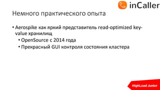 Немного	практического	опыта
• Aerospike	как яркий представитель read-optimized	key-
value	хранилищ
• OpenSource с 2014	года
• Прекрасный GUI	контроля состояния кластера
 