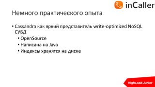 Немного	практического	опыта
• Cassandra	как яркий представитель write-optimized	NoSQL	
СУБД
• OpenSource
• Написана на Java
• Индексы хранятся на диске
 