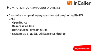 Немного	практического	опыта
• Cassandra	как яркий представитель write-optimized	NoSQL	
СУБД
• OpenSource
• Написана на Java
• Индексы хранятся на диске
• Вторичные индексы обновляются быстро
 