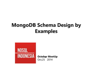 MongoDB Schema Design by 
Examples 
October th 
MeetUp 
Oct,25 
2014 
 