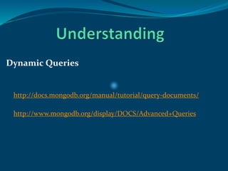 Dynamic Queries
http://docs.mongodb.org/manual/tutorial/query-documents/
http://www.mongodb.org/display/DOCS/Advanced+Queries
 