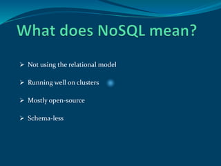  Not using the relational model
 Running well on clusters
 Mostly open-source
 Schema-less
 