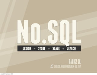 No.SQL
                           Design   ✯   Store   ✯   Scale        ✯      Search


                                                                           Mariusz Gil
                                                                                -    ``
                                                     Careercon, kariera programisty, lodz 2012
piątek, 31 sierpnia 2012
 