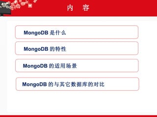 内  容 MongoDB 是什么 MongoDB 的特性 MongoDB 的适用场景 MongoDB 的与其它数据库的对比 