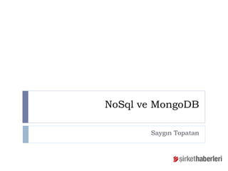 NoSql ve MongoDB

       Saygın Topatan
 