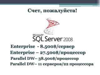 Счет, пожалуйста!




Enterprise - 8.500$/сервер
Enterprise – 27.500$/процессор
Parallel DW– 38.500$/процессор
Parallel DW– 11 серверов/22 процессора
 