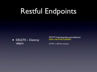 Restful Endpoints


                       DELETE http://example.com/collection/
•   DELETE – Destroy   500f1a1b6e7f1827ba...