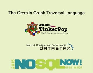 The Gremlin Graph Traversal Language
Marko A. Rodriguez and Daniel Kuppitz
http://tinkerpop.incubator.apache.org
 