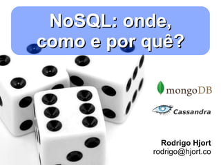 NoSQL: onde, como e por quê? Rodrigo Hjort [email_address] 