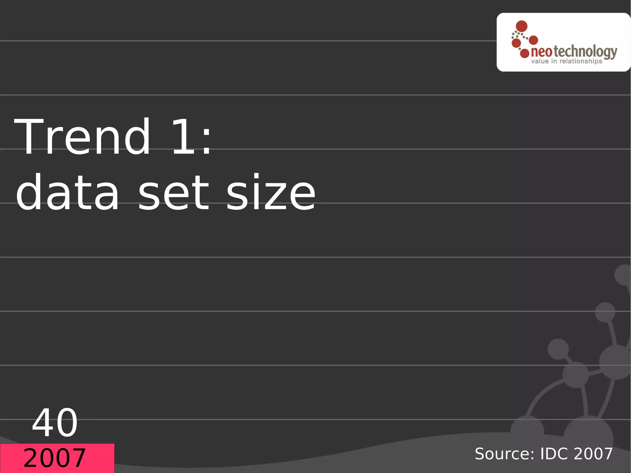 Trend 1:
data set size



40
2007            Source: IDC 2007
 