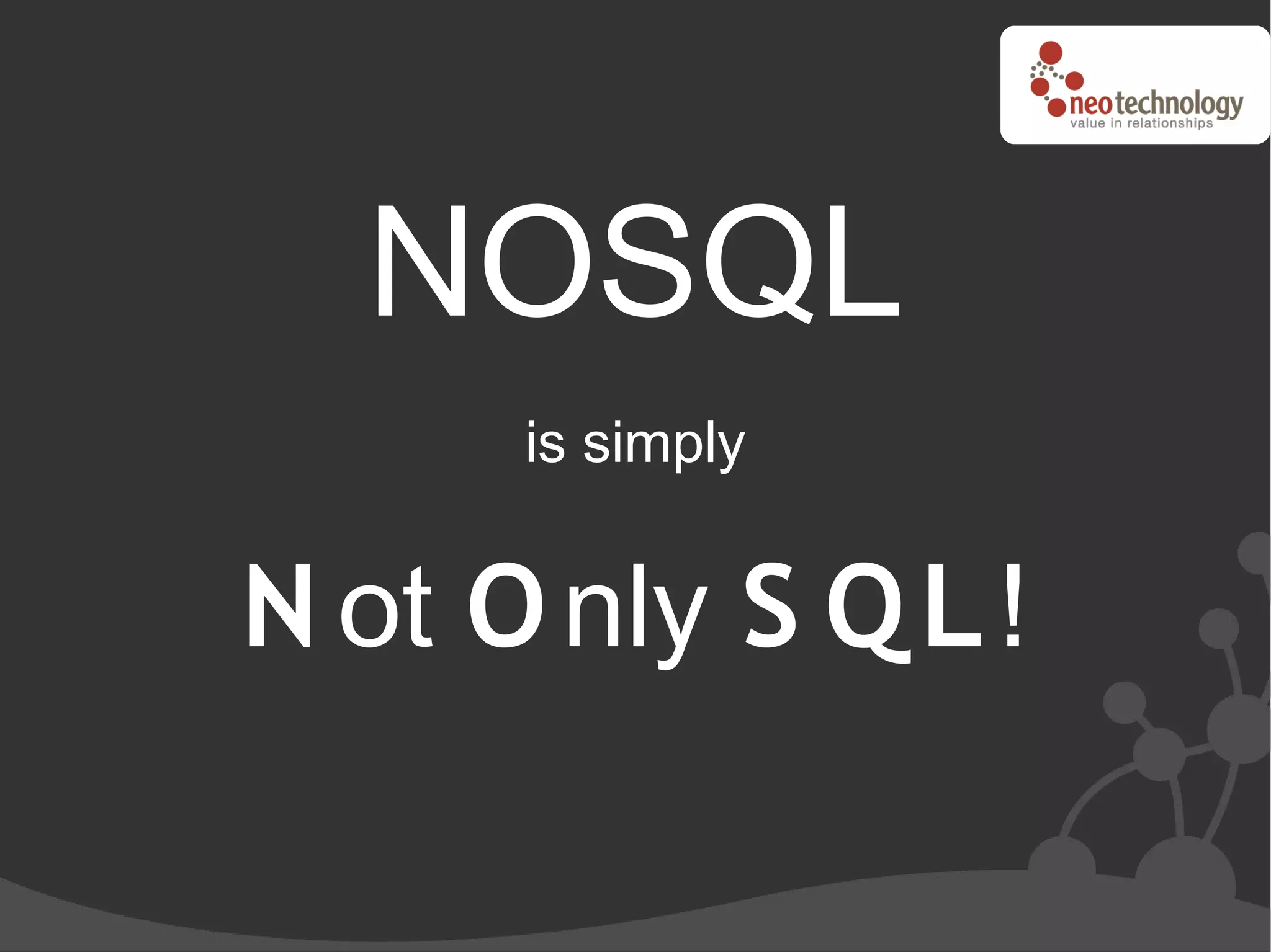 NOSQL
      is simply


N ot O nly S Q L !
 