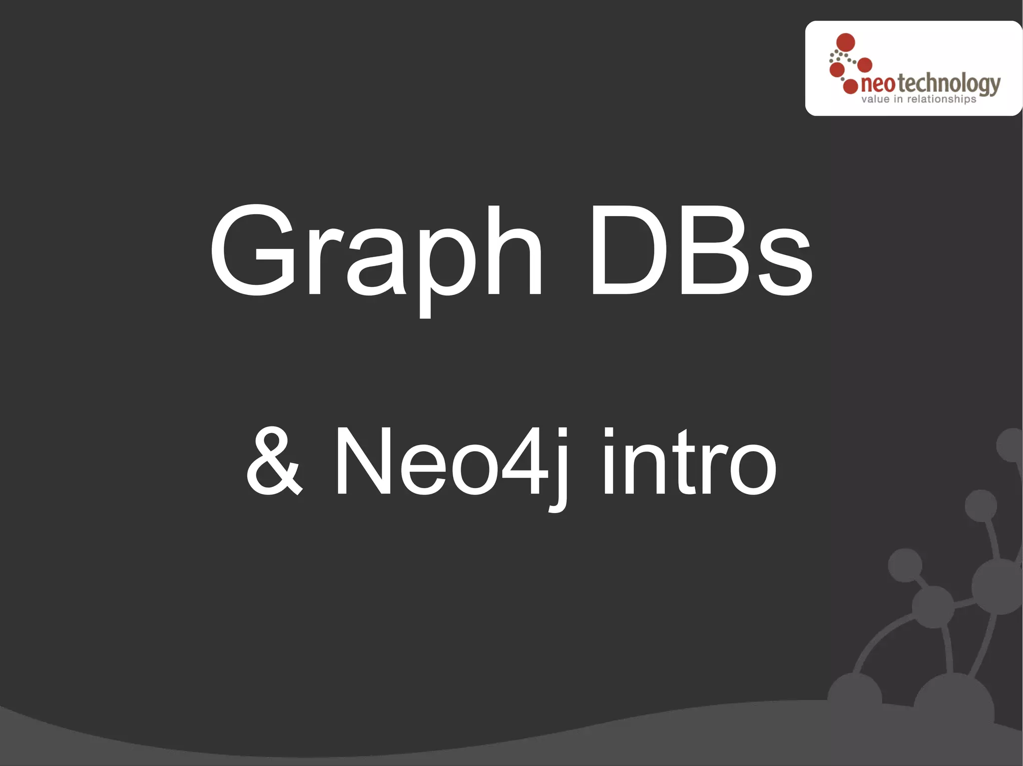 Graph DBs
& Neo4j intro
 
