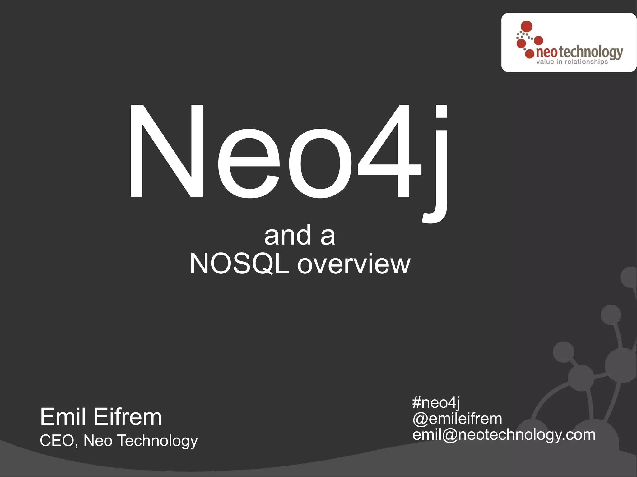 Neo4j       and a
                 NOSQL overview



                                  #neo4j
Emil Eifrem                       @emileifrem
CEO, Neo Technology               emil@neotechnology.com
 