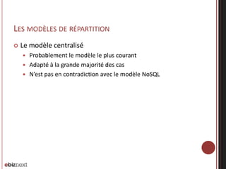LES MODÈLES DE RÉPARTITION


Le modèle centralisé
Probablement le modèle le plus courant
 Adapté à la grande majorité des cas
 N’est pas en contradiction avec le modèle NoSQL


 