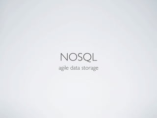 NOSQL
agile data storage
 