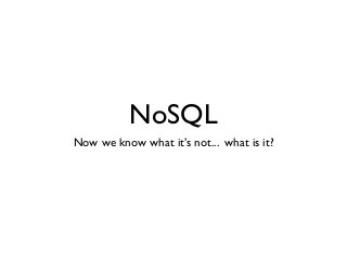 NoSQL
Now we know what it’s not... what is it?
 