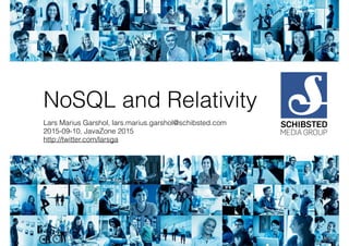 NoSQL and Relativity
Lars Marius Garshol, lars.marius.garshol@schibsted.com
2015-09-10, JavaZone 2015
http://twitter.com/larsga
 