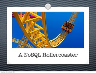 A NoSQL Rollercoaster
Saturday, November 6, 2010
 