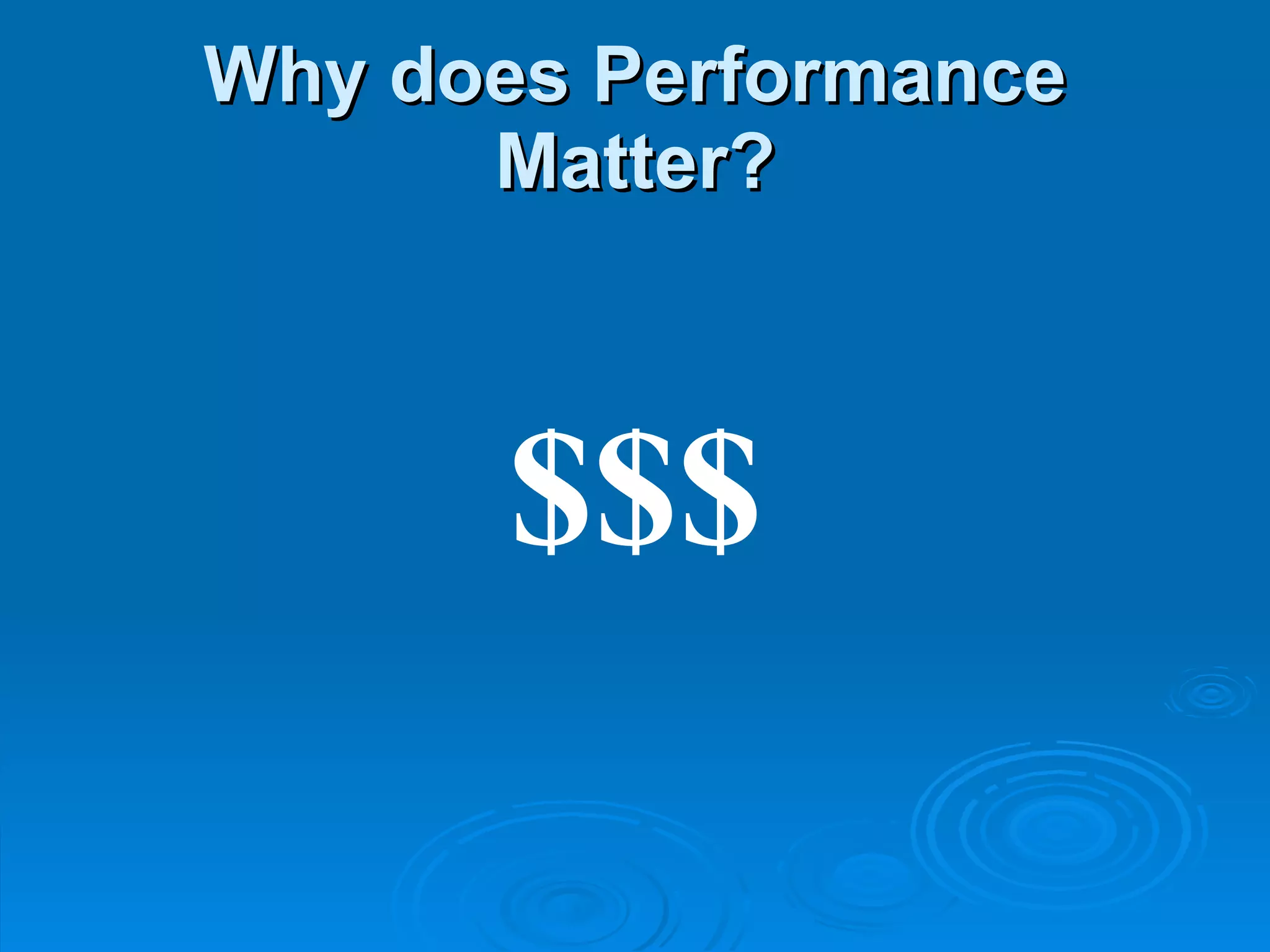 Why does Performance Matter? $$$ 