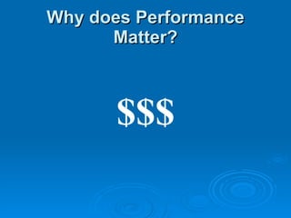 Why does Performance Matter? $$$ 