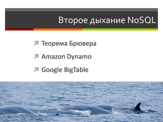 Второе дыхание NoSQL

 Теорема Брювера

 Amazon Dynamo

 Google BigTable
 