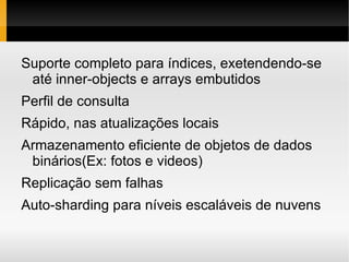 Tabelas similares aos RDBMS, mas de forma semi-estruturada; 