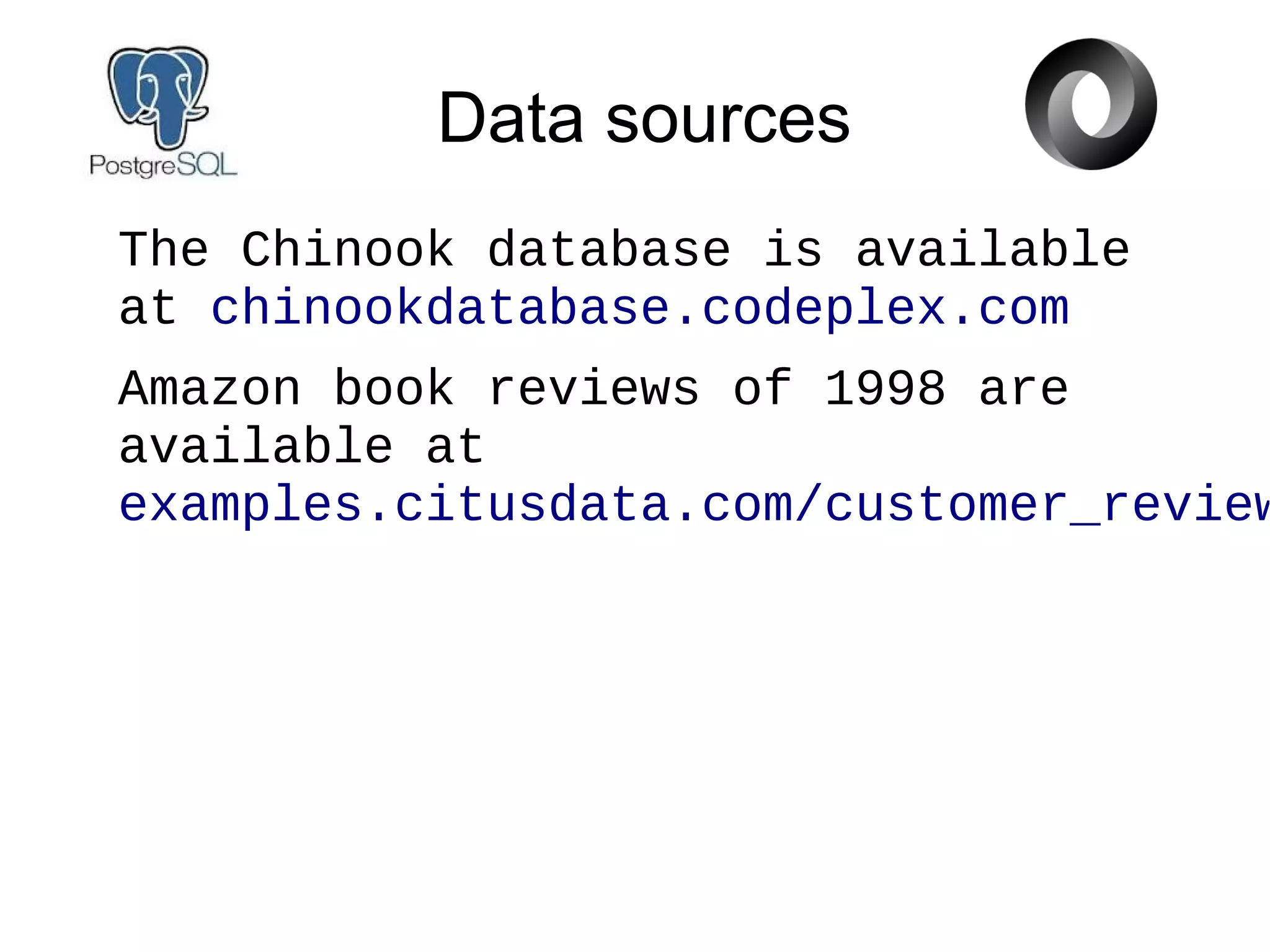 Data sources
The Chinook database is available
at chinookdatabase.codeplex.com
Amazon book reviews of 1998 are
available at
examples.citusdata.com/customer_review
 