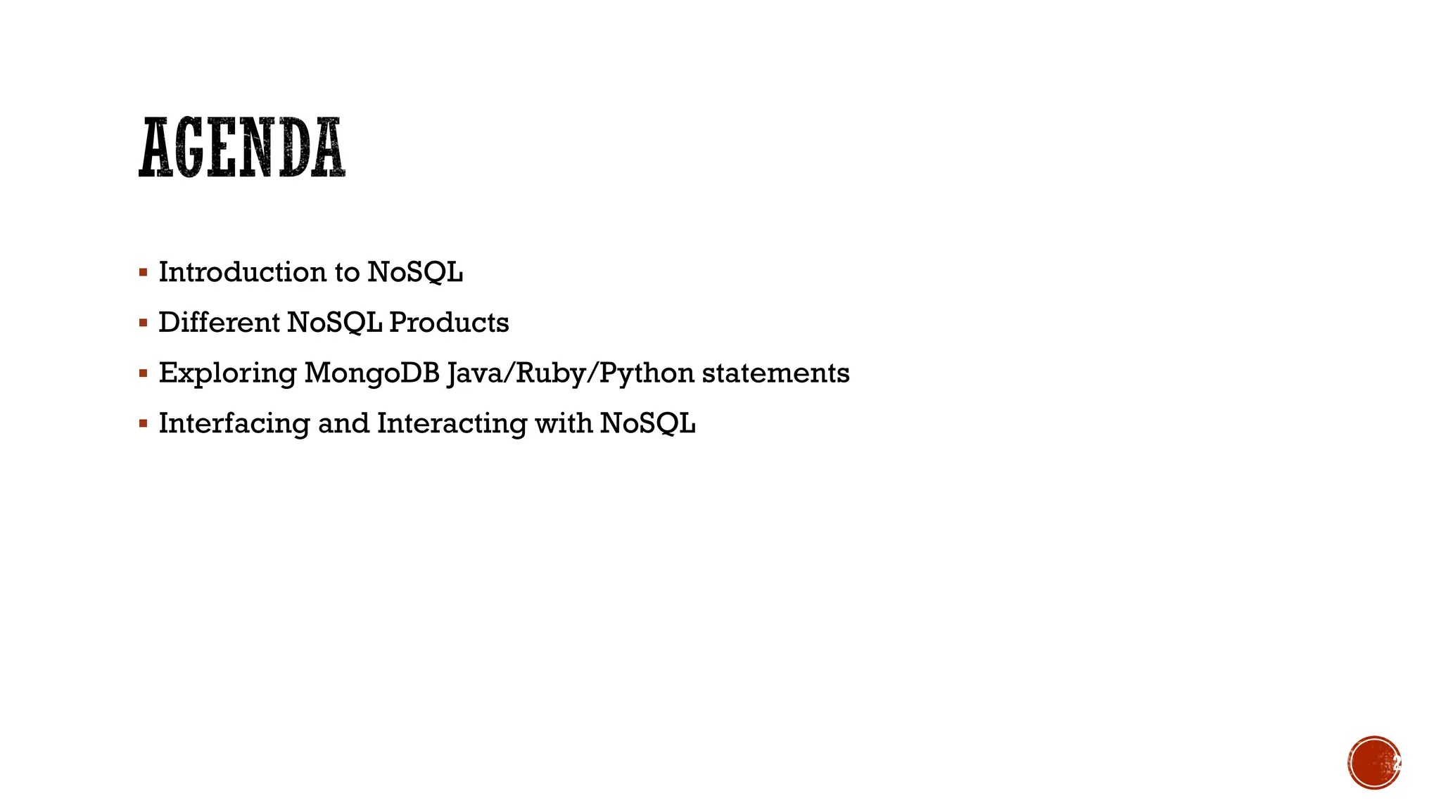 ▪ Introduction to NoSQL
▪ Different NoSQL Products
▪ Exploring MongoDB Java/Ruby/Python statements
▪ Interfacing and Interacting with NoSQL
2
 