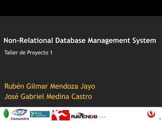 Non-Relational Database Management System
Taller de Proyecto 1

Rubén Gilmar Mendoza Jayo
José Gabriel Medina Castro
...

1

 