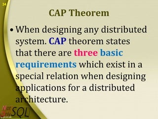 34

CAP Theorem
• When designing any distributed
system. CAP theorem states
that there are three basic
requirements which exist in a
special relation when designing
applications for a distributed
architecture.

 