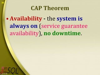 36

CAP Theorem
• Availability - the system is
always on (service guarantee
availability), no downtime.

 