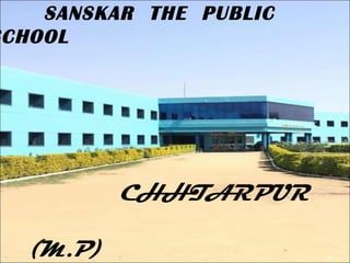 18
SANSKAR THE PUBLIC
CHOOL
CHHTARPUR
(M.P)
 