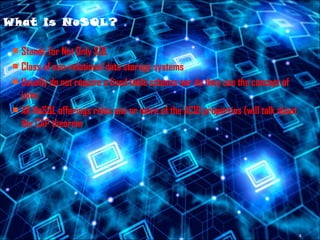 4
What is NoSQL?
 Stands for Not Only SQL
 Class of non-relational data storage systems
 Usually do not require a fixed table schema nor do they use the concept of
joins
 All NoSQL offerings relax one or more of the ACID properties (will talk about
the CAP theorem)
 