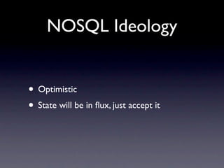 NOSQL Ideology


• Optimistic
• State will be in ﬂux, just accept it
 