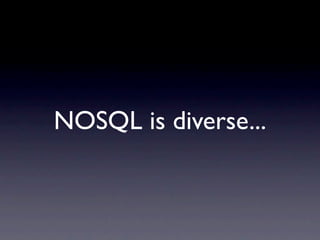 NOSQL is diverse...
 