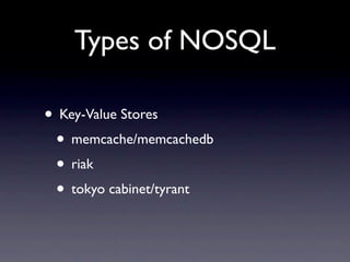 Types of NOSQL

• Key-Value Stores
 • memcache/memcachedb
 • riak
 • tokyo cabinet/tyrant
 