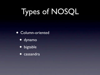 Types of NOSQL

• Column-oriented
 • dynamo
 • bigtable
 • cassandra
 