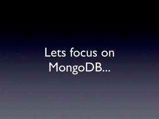 Lets focus on
 MongoDB...
 