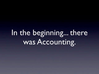 In the beginning... there
    was Accounting.
 