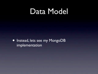 Data Model


• Instead, lets see my MongoDB
  implementation
 