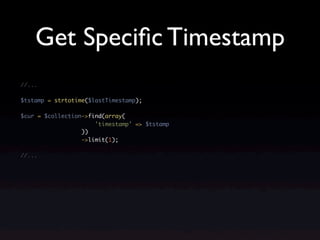 Get Speciﬁc Timestamp
//...

$tstamp = strtotime($lastTimestamp);

$cur = $collection->find(array(
                      'timestamp' => $tstamp
                  ))
                  ->limit(1);

//...
 