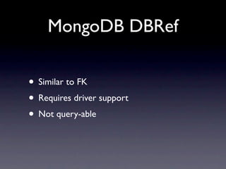 MongoDB DBRef

• Similar to FK
• Requires driver support
• Not query-able
 