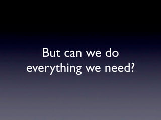 But can we do
everything we need?
 