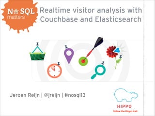 Real-time visitor analysis with
Couchbase and Elasticsearch

Jeroen Reijn | @jreijn | #nosql13
follow the Hippo trail

 