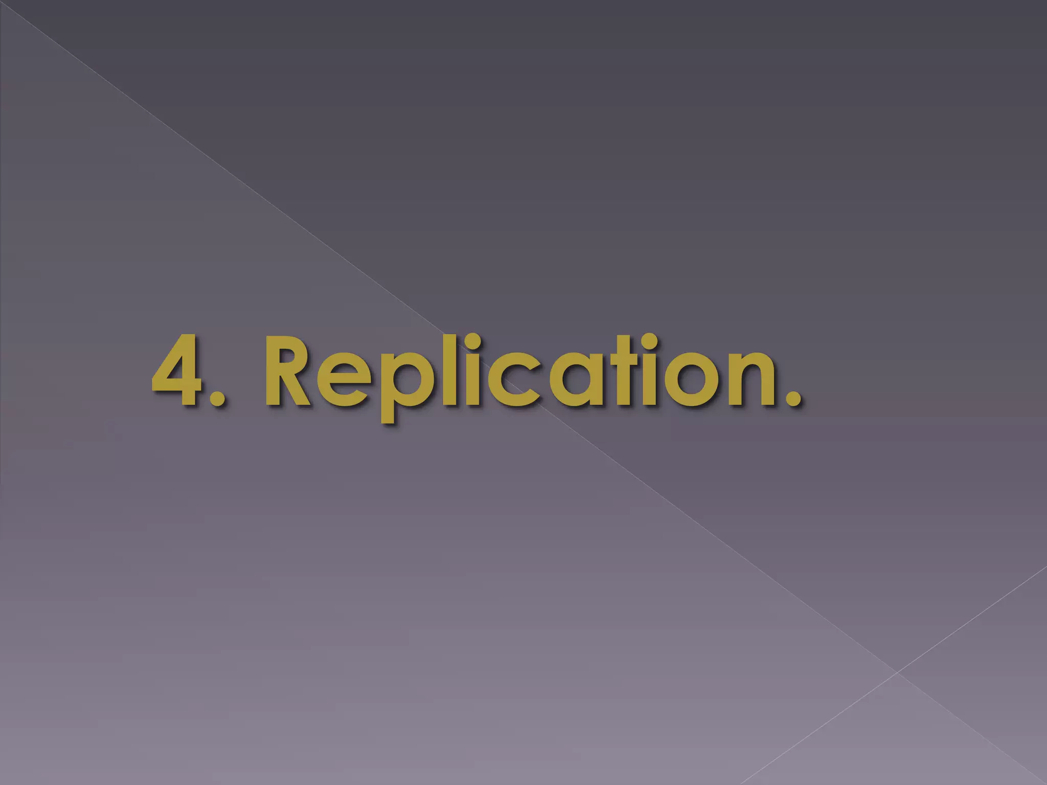 4. Replication.
 