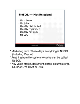 * Marketing term. These days everything is NoSQL
  (including Oracle!)
* Anything from file-system to cache can be called
  NoSQL
* Key value stores, document stores, column stores,
  OLTP or DW, RAM or Disk,
 
